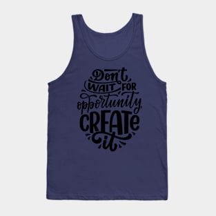 Don't wait for opportunity, create it Tank Top